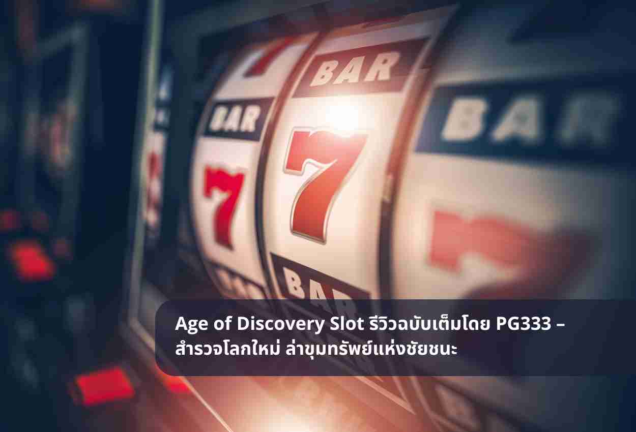 Age of Discovery Slot รีวิวฉบับเต็มโดย PG333 – สำรวจโลกใหม่ ล่าขุมทรัพย์แห่งชัยชนะ