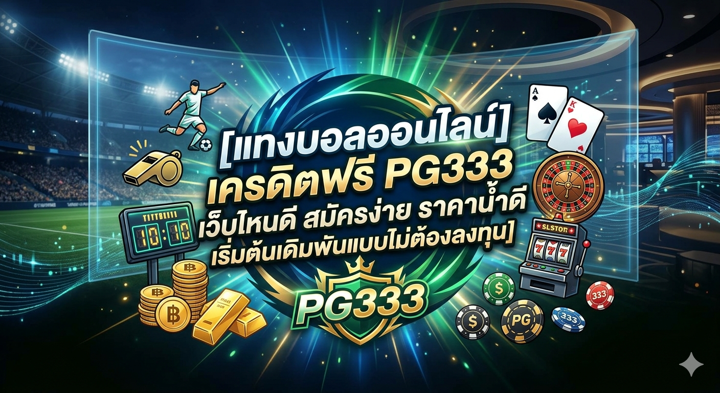 แทงบอลออนไลน์ เครดิตฟรี PG333 เว็บไหนดี สมัครง่าย ราคาน้ำดี เริ่มต้นเดิมพันแบบไม่ต้องลงทุน